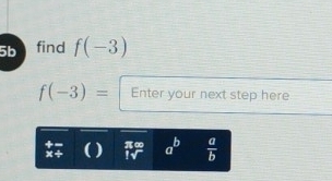 5b find f(-3)
f(-3)= Enter your next step here
21cm
x+ ( ) iv a^b  a/b 