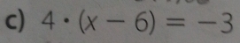 4· (x-6)=-3