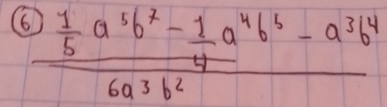 6 frac  1/6 a^5b^2- 1/4 a^4b^6-a^3b^46a^3b^2