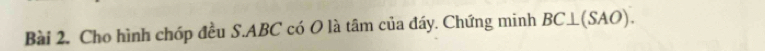 Cho hình chóp đều S. ABC có O là tâm của đáy. Chứng minh BC⊥ (SAO).