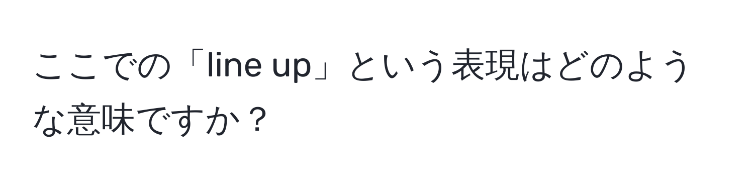 ここでの「line up」という表現はどのような意味ですか？