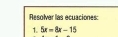 Resolver las ecuaciones: 
1. 5x=8x-15