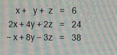 x+y+z=6
2x+4y+2z=24
-x+8y-3z=38