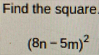 Find the square
(8n-5m)^2