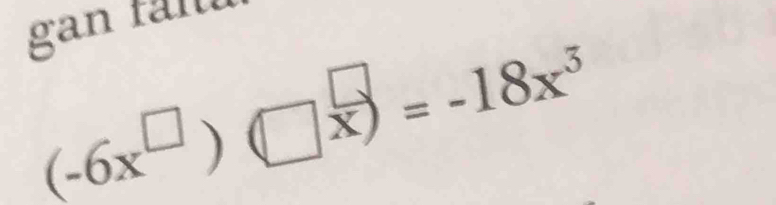 gan fa l
(-6x^(□)) (□ x)=-18x^5