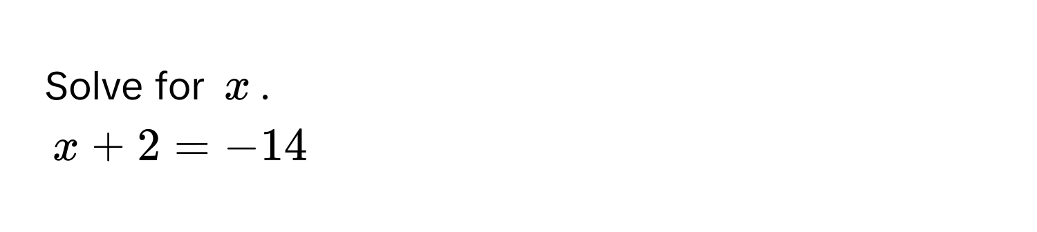 Solve for $x$.
$x + 2 = -14$