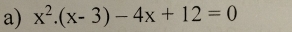 x^2.(x-3)-4x+12=0