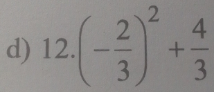 12.(- 2/3 )^2+ 4/3 