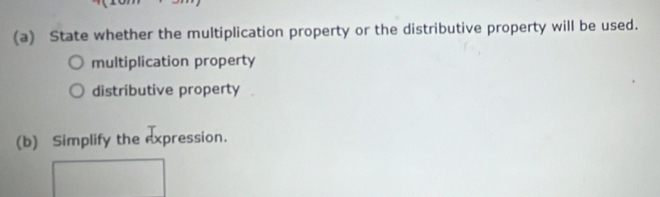 State whether the multiplication property or the distributive property will be used.
multiplication property
distributive property
(b) Simplify the expression.