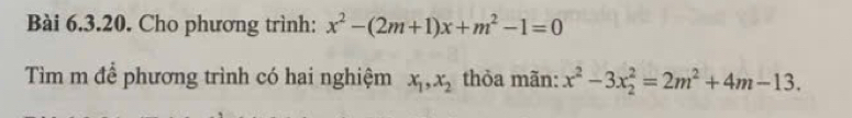 Cho phương trình: x^2-(2m+1)x+m^2-1=0
Tìm m để phương trình có hai nghiệm x_1, x_2 thỏa mãn: x^2-3x_2^(2=2m^2)+4m-13.