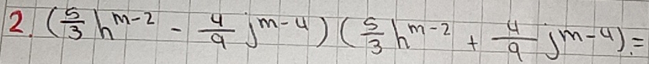 ( 5/3 h^(m-2)- 4/9 j^(m-4))( 5/3 h^(m-2)+ 4/9 j^(m-4))=