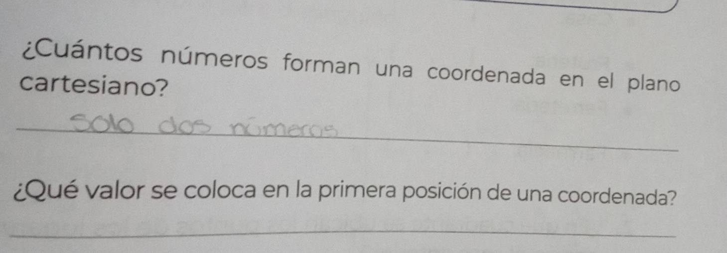 ¿Cuántos números forman una coordenada en el plano 
cartesiano? 
_ 
¿Qué valor se coloca en la primera posición de una coordenada? 
_