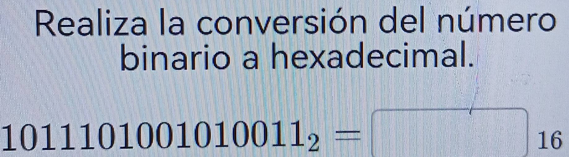 Realiza la conversión del número 
binario a hexadecimal.
1011101001010011_2=
16