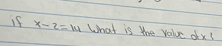 if x-2=14 What is the value ofx?