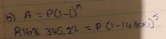 () A=P(1-i)^n
R168 345.22=P(1-14100)^5