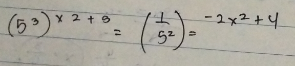 (5^3)^x2+3=( 1/5^2 )=^-2x^2+4