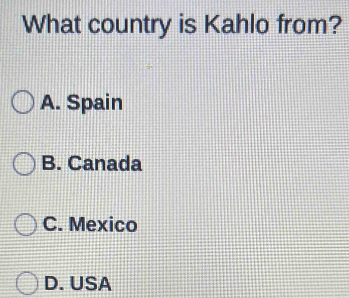 What country is Kahlo from?
A. Spain
B. Canada
C. Mexico
D. USA