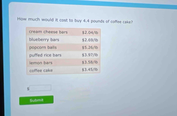 How much would it cost to buy 4.4 pounds of coffee cake?
5□
Submit