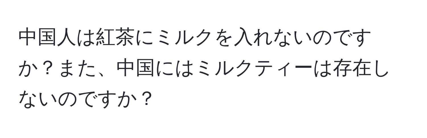中国人は紅茶にミルクを入れないのですか？また、中国にはミルクティーは存在しないのですか？