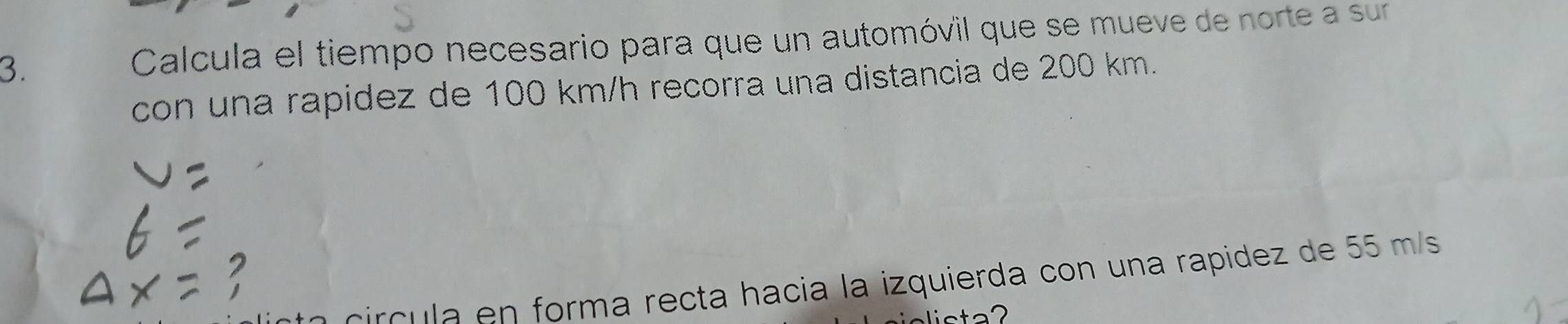 Calcula el tiempo necesario para que un automóvil que se mueve de norte a sur 
con una rapidez de 100 km/h recorra una distancia de 200 km. 
r c m a recta h acia la izquierda con un a rapidez de 55 m /s
sta2