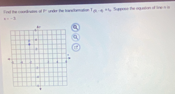 Find the coordinates of P' under the transformation T_(0,-4)or_n. Suppose the equation of line n is
x=-3.