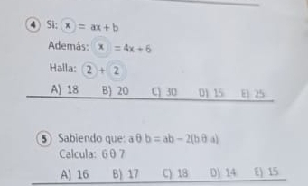 ④ Si: x=ax+b
Además: x=4x+6
Halla: 2+2
A) 18 B) 20 C 30 0115 E 25
5 Sabiendo que: a aθ b=ab-2(bθ a)
Calcula: 6θ7
A) 16 B) 17 C) 18 D) 14 E) 15