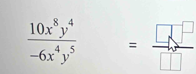  10x^8y^4/-6x^4y^5 
= □ /□  