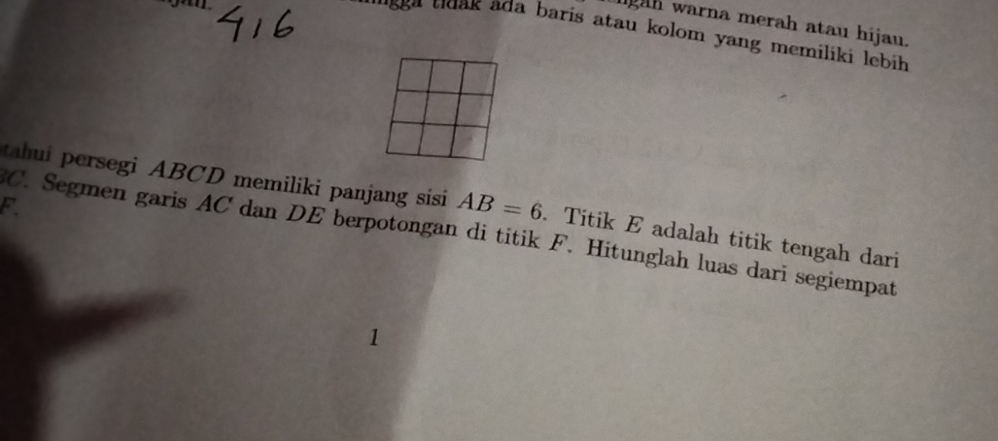 ligah warna merah atau hijau. 
* gg t ak ada baris atau kolom yang memiliki lebih. 
tahui persegi ABCD memiliki panjang sisi AB=6. Titik E adalah titik tengah dari
F. 
C. Segmen garis AC dan DE berpotongan di titik F. Hitunglah luas dari segiempat 
1