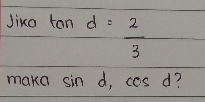 Jika
tan d= 2/3 
maka sin d, cos d ?