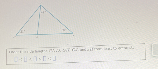 Order the side lengths GI, IJ, GH, GJ, and JH from least to greatest.
□