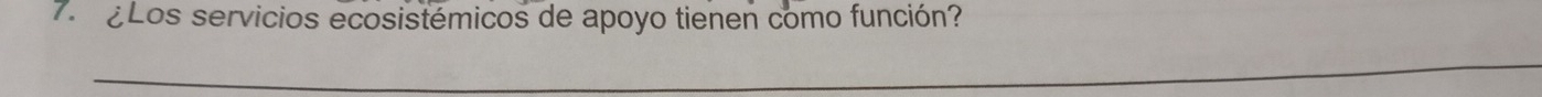 ¿Los servicios ecosistémicos de apoyo tienen como función? 
_