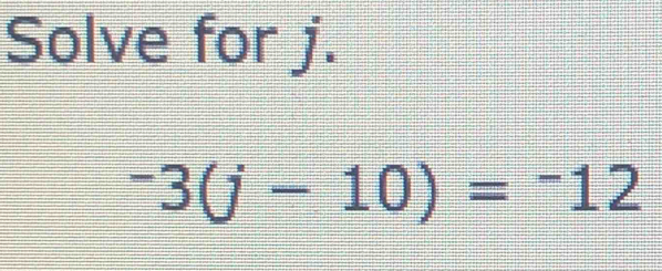 Solve for j.
^-3(j-10)=^-12