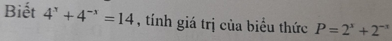 Biết 4^x+4^(-x)=14 , tính giá trị của biểu thức P=2^x+2^(-x)