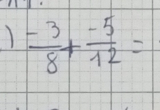 )  (-3)/8 + (-5)/12 =