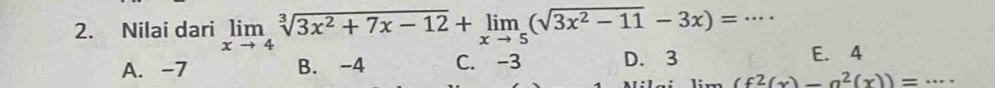 Nilai dari limlimits _xto 4sqrt[3](3x^2+7x-12)+limlimits _xto 5(sqrt(3x^2-11)-3x)=·s _
A. -7 B. -4 C. -3 D. 3
E. 4
_ (f^2(x)-a^2(x))=