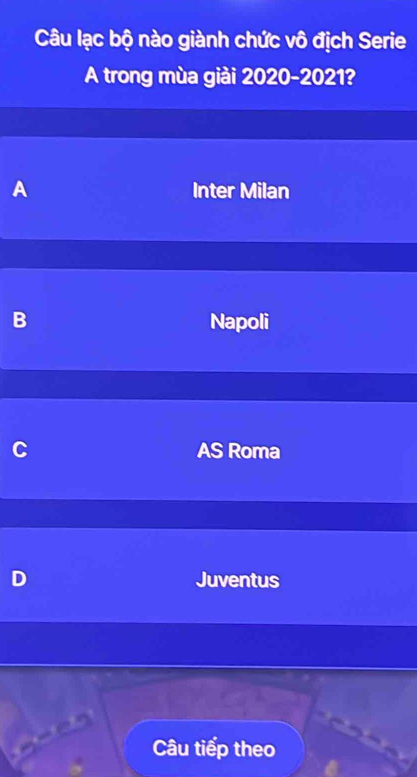 Câu lạc bộ nào giành chức vô địch Serie
A trong mùa giải 2020-2021?
A Inter Milan
B Napoli
C AS Roma
D Juventus
cas
Câu tiếp theo