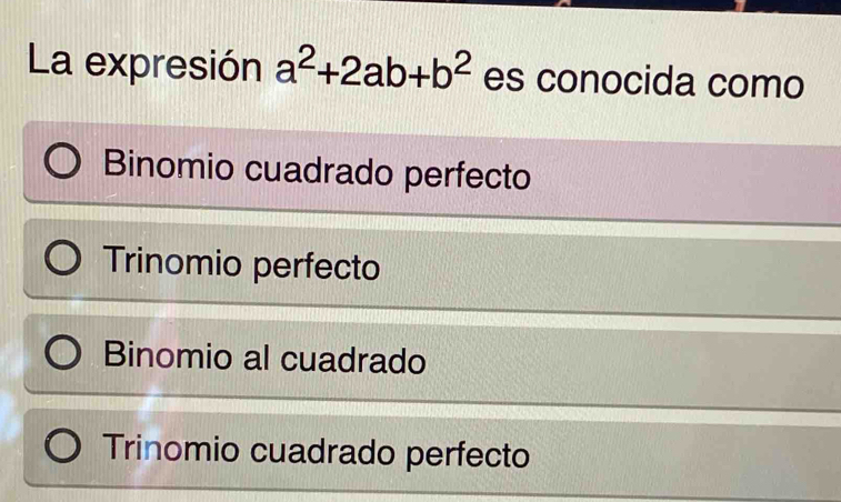 La expresión a^2+2ab+b^2 es conocida como
Binomio cuadrado perfecto
Trinomio perfecto
Binomio al cuadrado
Trinomio cuadrado perfecto