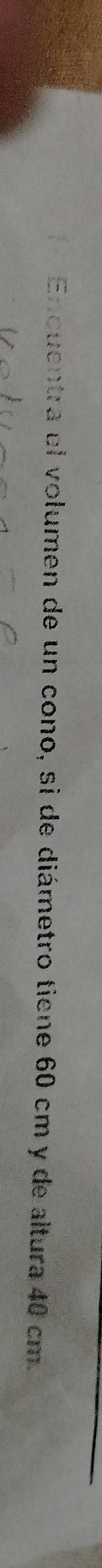 Encuentra el volumen de un cono, si de diámetro tiene 60 cm y de altura 40 cm.