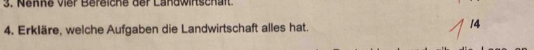 Nenne vier Bereiche der Landwinschalt. 
4. Erkläre, welche Aufgaben die Landwirtschaft alles hat. 
14