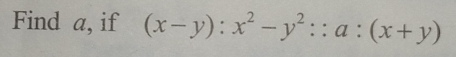 Find a, if (x-y):x^2-y^2::a:(x+y)