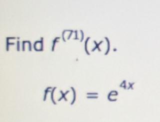 Find f^((71))(x).
f(x)=e^(4x)