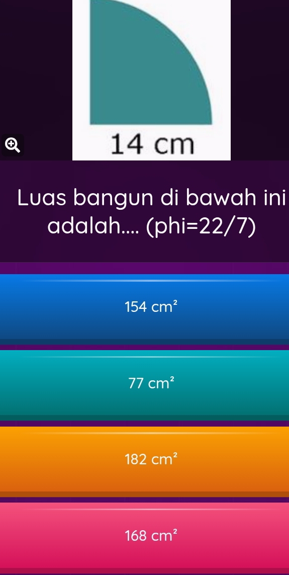 Luas bangun di bawah ini
adalah.... (phi=22/7)
154cm^2
77cm^2
182cm^2
168cm^2