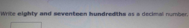 Write eighty and seventeen hundredths as a decimal number.