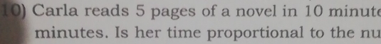 Carla reads 5 pages of a novel in 10 minute
minutes. Is her time proportional to the nu