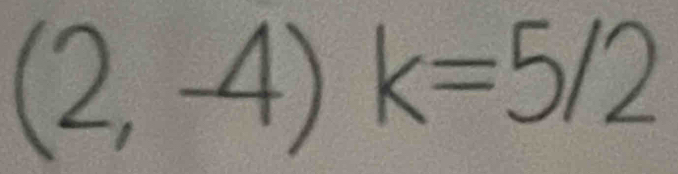 (2,-4) k=5/2