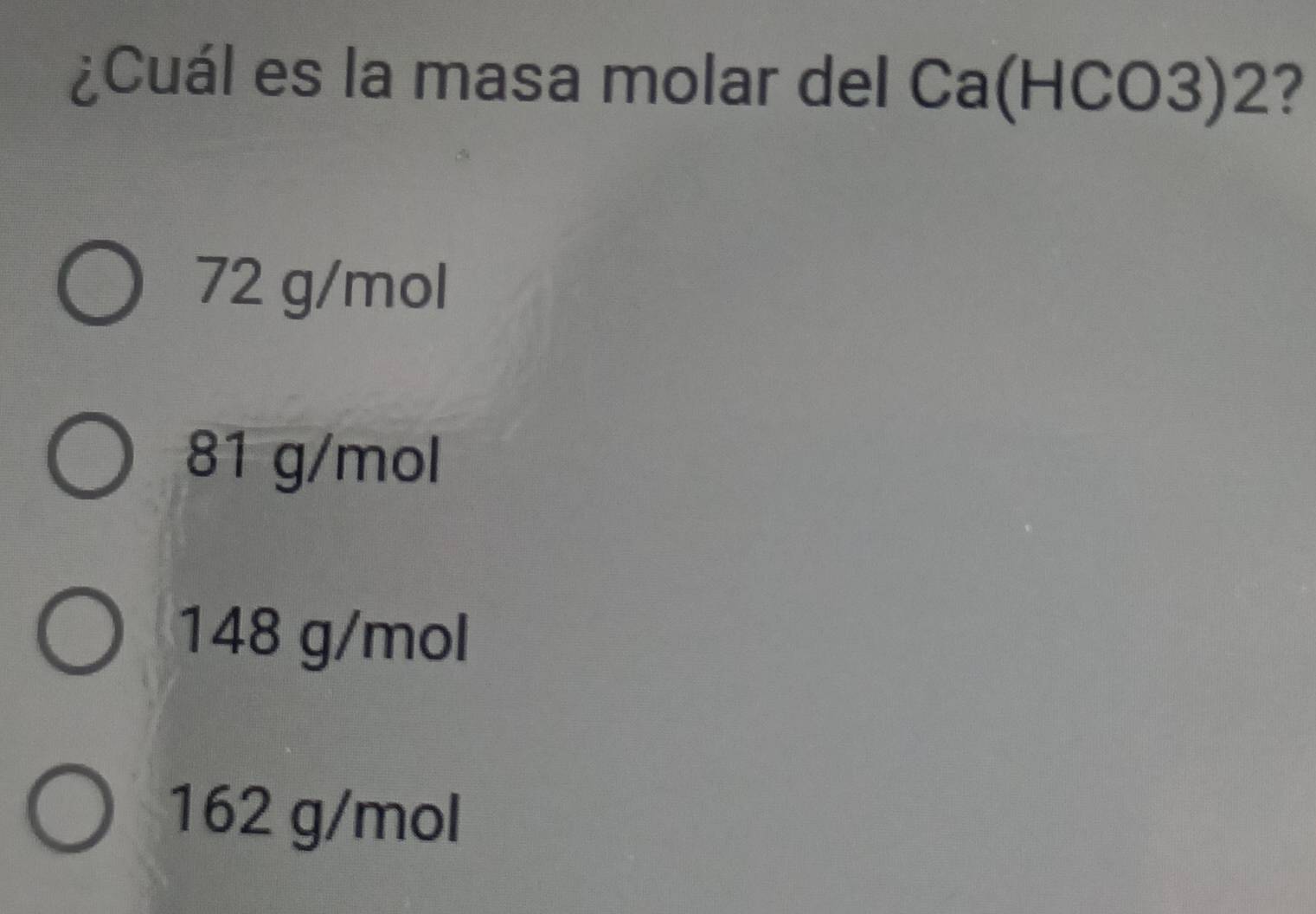 Resuelto:¿Cuál es la masa molar del Ca(HCO3) 2? 72 g/mol 81 g/mol 148 g ...