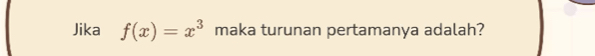 Jika f(x)=x^3 maka turunan pertamanya adalah?