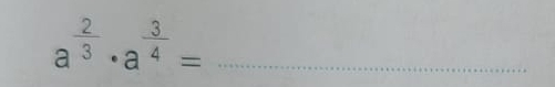 a^(frac 2)3· a^(frac 3)4= _