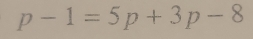 p-1=5p+3p-8