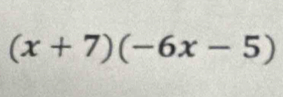 (x+7)(-6x-5)